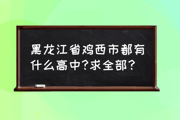 鸡西市实验中学地址 黑龙江省鸡西市都有什么高中?求全部？