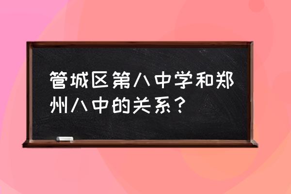 郑州八中分校在哪 管城区第八中学和郑州八中的关系？