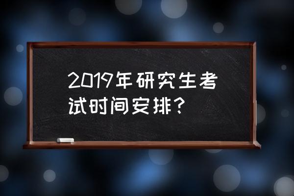 河南2019研究生考试时间 2019年研究生考试时间安排？