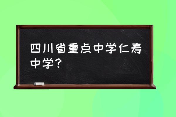 有人知道仁寿中学怎么样嘛 四川省重点中学仁寿中学？