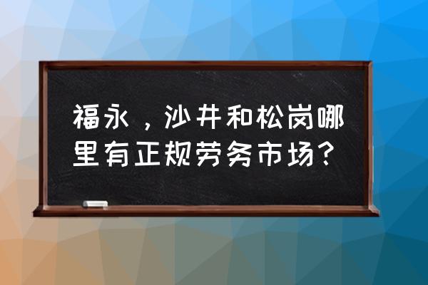 公明新天地购物广场 福永，沙井和松岗哪里有正规劳务市场？