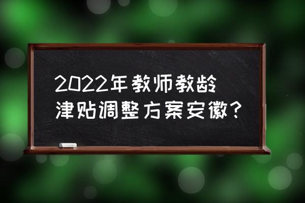 安徽教师招聘小学教综考什么2022 2022年教师教龄津贴调整方案安徽？