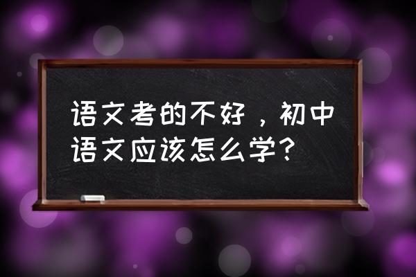 初中语文怎么学习最有效 语文考的不好，初中语文应该怎么学？