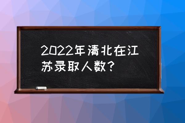 江苏省各校清华北大录取人数 2022年清北在江苏录取人数？