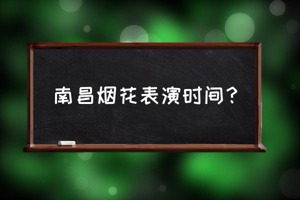 2023年南昌市地铁时间表 南昌烟花表演时间？