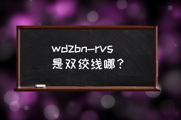 wdzbn和wdzn电线的区别 wdzbn-rvs是双绞线哪？