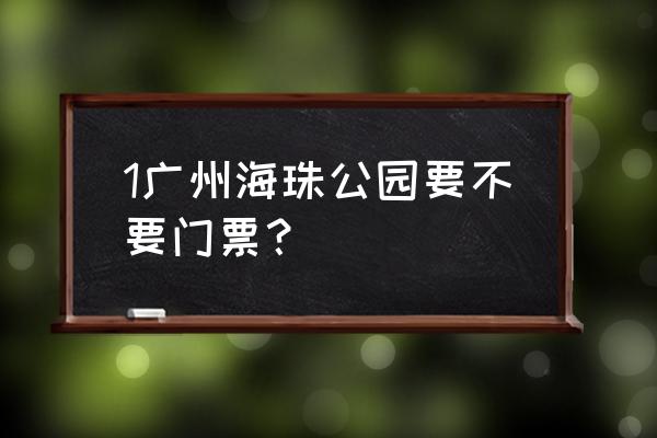 玉环十大旅行社排行 1广州海珠公园要不要门票？